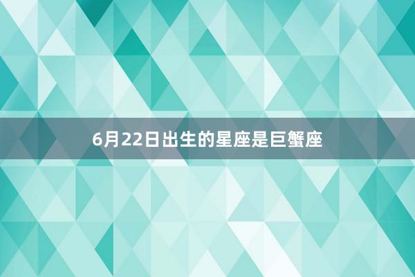 6月22日出生的星座是巨蟹座